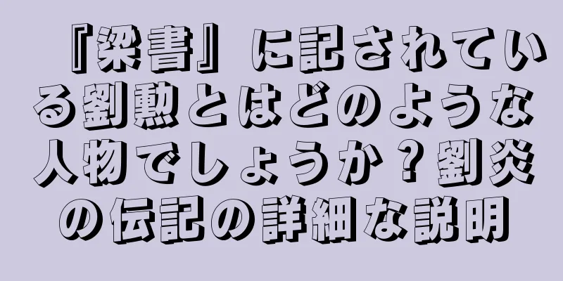 『梁書』に記されている劉勲とはどのような人物でしょうか？劉炎の伝記の詳細な説明