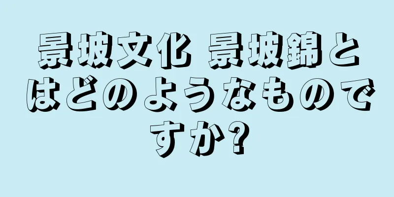 景坡文化 景坡錦とはどのようなものですか?