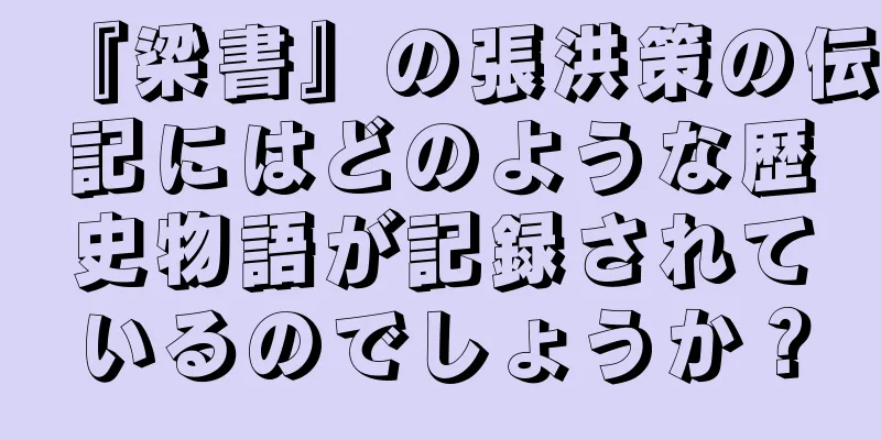 『梁書』の張洪策の伝記にはどのような歴史物語が記録されているのでしょうか？