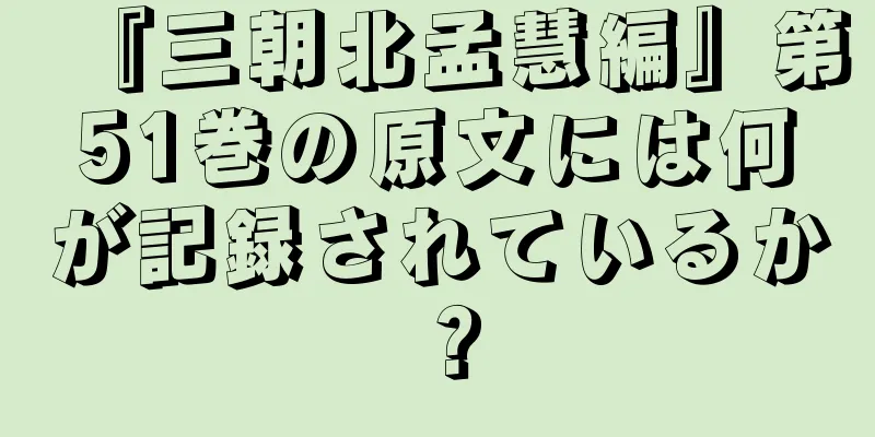 『三朝北孟慧編』第51巻の原文には何が記録されているか？