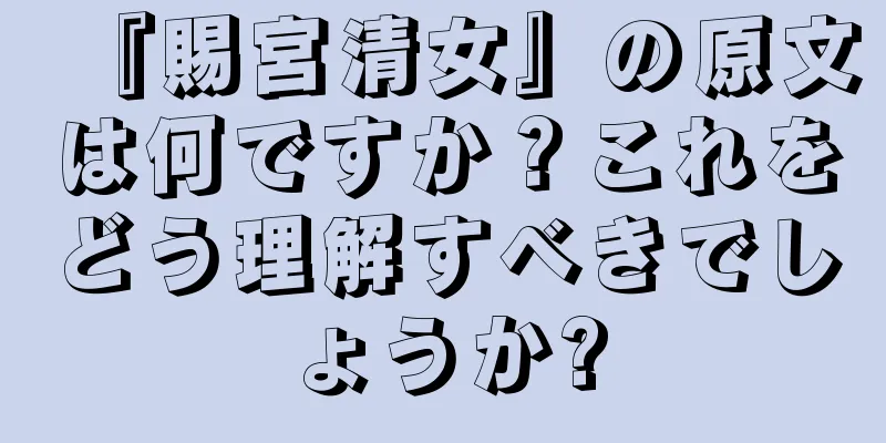 『賜宮清女』の原文は何ですか？これをどう理解すべきでしょうか?