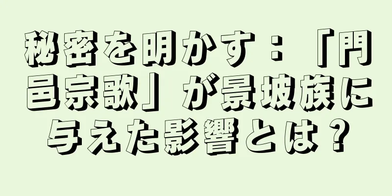 秘密を明かす：「門邑宗歌」が景坡族に与えた影響とは？