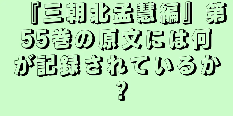 『三朝北孟慧編』第55巻の原文には何が記録されているか？