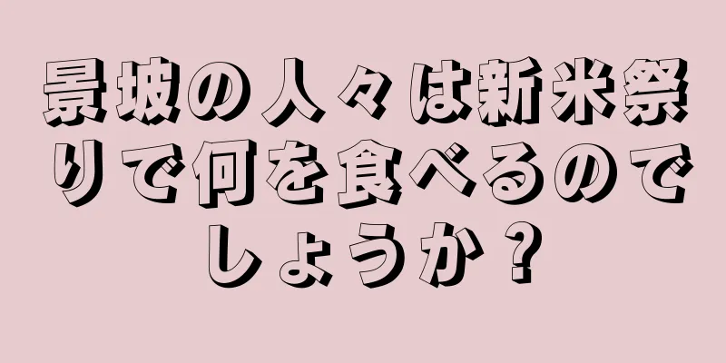 景坡の人々は新米祭りで何を食べるのでしょうか？