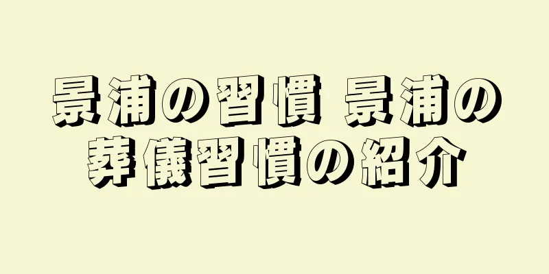 景浦の習慣 景浦の葬儀習慣の紹介
