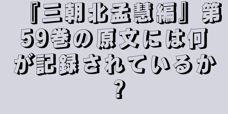 『三朝北孟慧編』第59巻の原文には何が記録されているか？