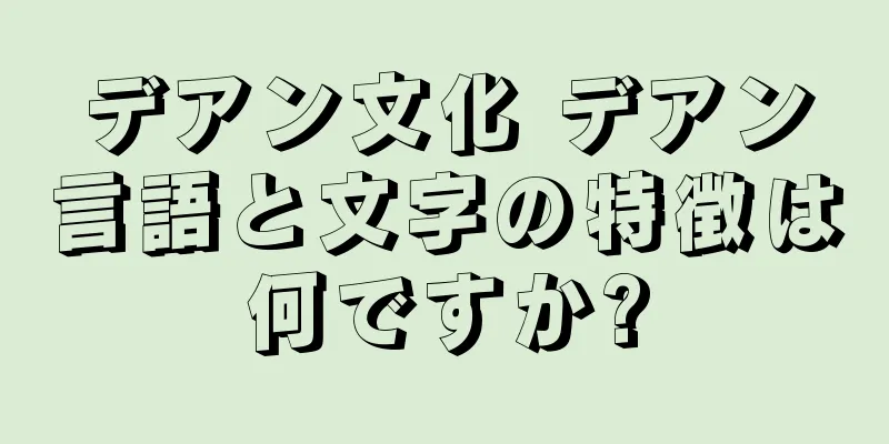 デアン文化 デアン言語と文字の特徴は何ですか?