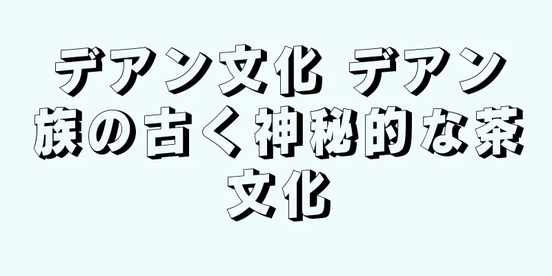 デアン文化 デアン族の古く神秘的な茶文化