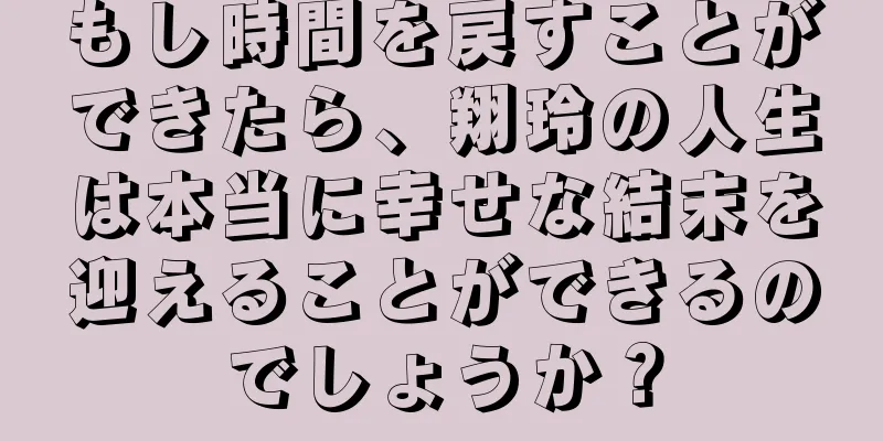 もし時間を戻すことができたら、翔玲の人生は本当に幸せな結末を迎えることができるのでしょうか？