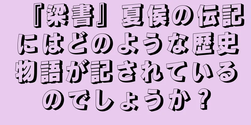 『梁書』夏侯の伝記にはどのような歴史物語が記されているのでしょうか？