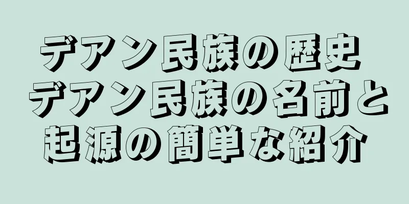 デアン民族の歴史 デアン民族の名前と起源の簡単な紹介