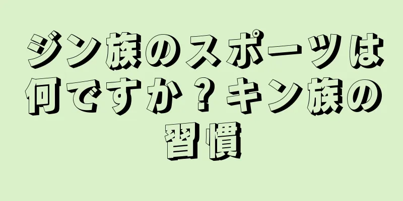 ジン族のスポーツは何ですか？キン族の習慣