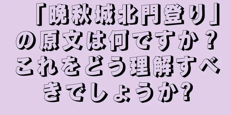 「晩秋城北門登り」の原文は何ですか？これをどう理解すべきでしょうか?
