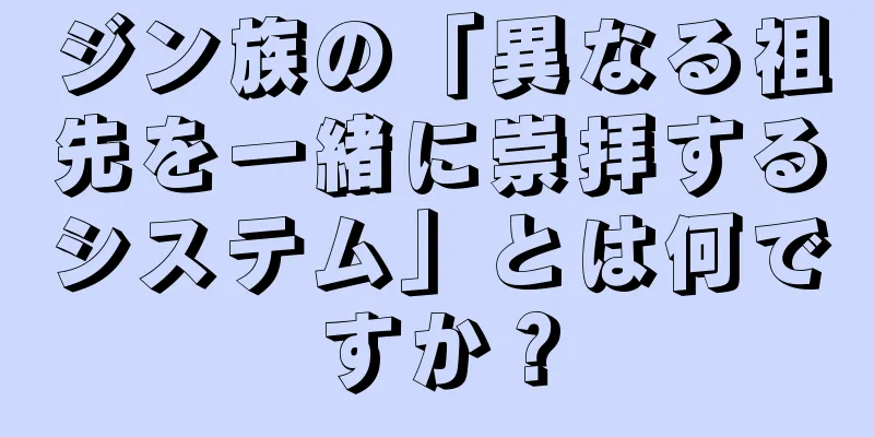 ジン族の「異なる祖先を一緒に崇拝するシステム」とは何ですか？