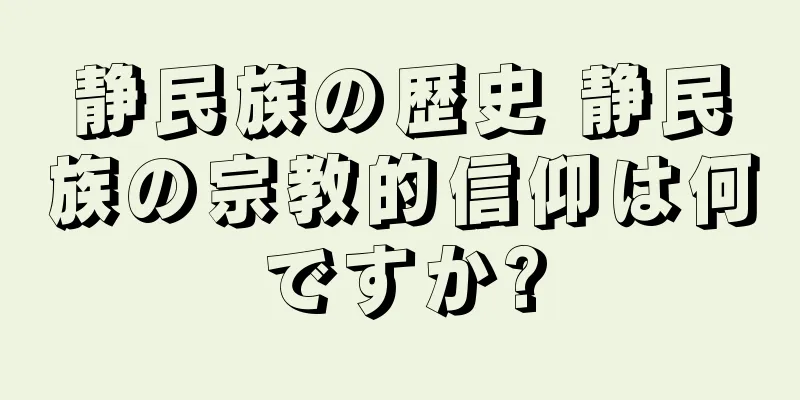 静民族の歴史 静民族の宗教的信仰は何ですか?