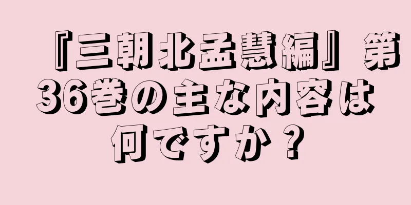 『三朝北孟慧編』第36巻の主な内容は何ですか？