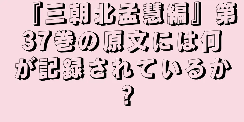 『三朝北孟慧編』第37巻の原文には何が記録されているか？