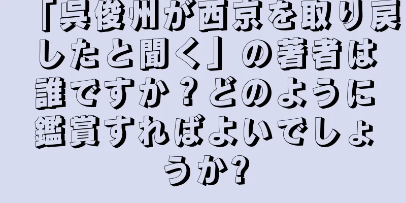 「呉俊州が西京を取り戻したと聞く」の著者は誰ですか？どのように鑑賞すればよいでしょうか?