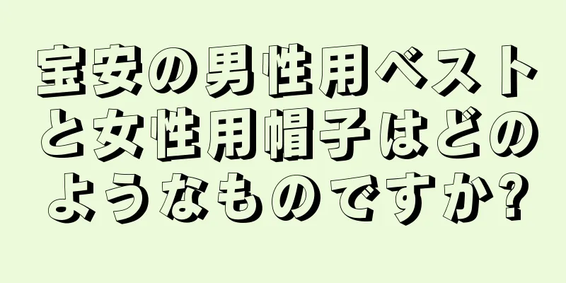 宝安の男性用ベストと女性用帽子はどのようなものですか?