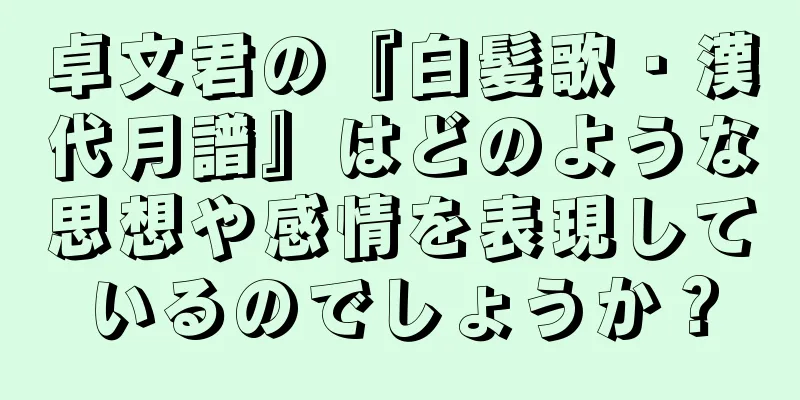 卓文君の『白髪歌・漢代月譜』はどのような思想や感情を表現しているのでしょうか？