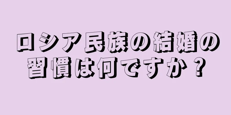 ロシア民族の結婚の習慣は何ですか？