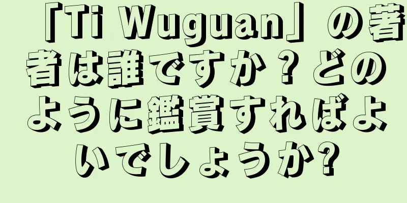 「Ti Wuguan」の著者は誰ですか？どのように鑑賞すればよいでしょうか?