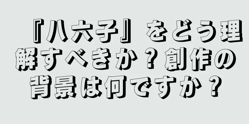『八六子』をどう理解すべきか？創作の背景は何ですか？