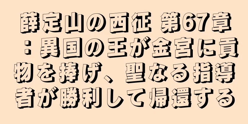 薛定山の西征 第67章：異国の王が金宮に貢物を捧げ、聖なる指導者が勝利して帰還する