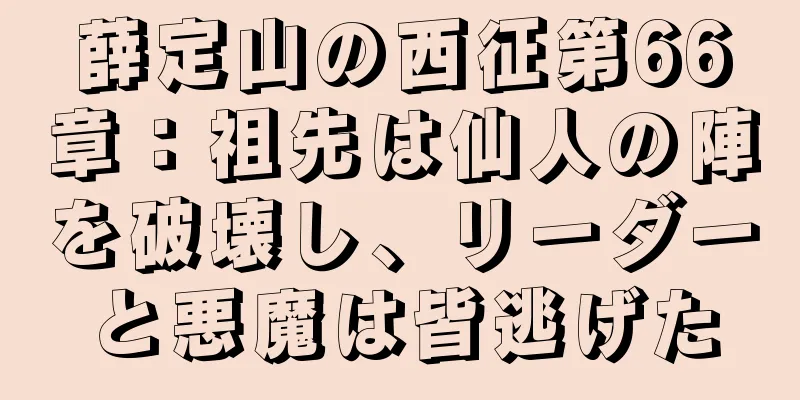 薛定山の西征第66章：祖先は仙人の陣を破壊し、リーダーと悪魔は皆逃げた