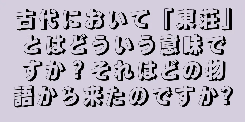 古代において「東荘」とはどういう意味ですか？それはどの物語から来たのですか?