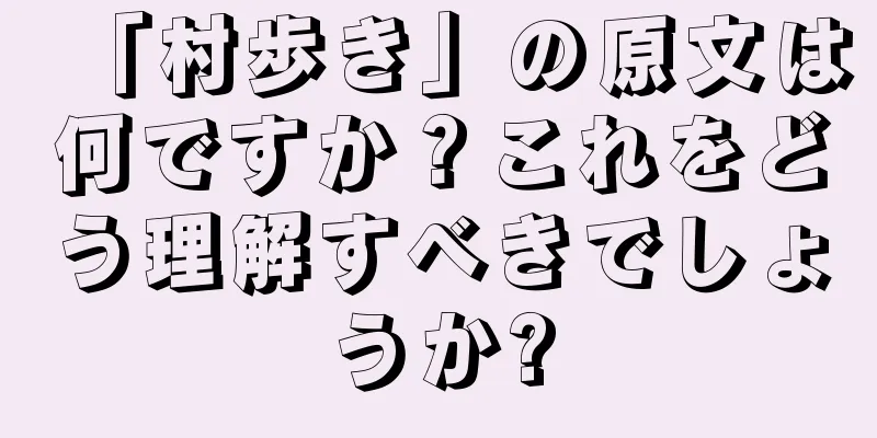 「村歩き」の原文は何ですか？これをどう理解すべきでしょうか?