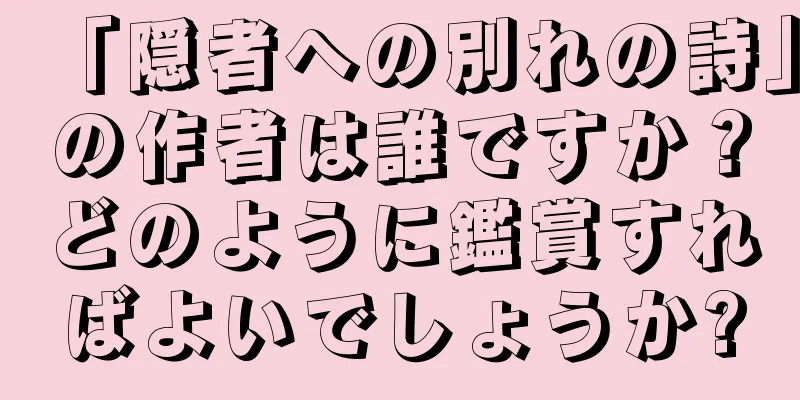 「隠者への別れの詩」の作者は誰ですか？どのように鑑賞すればよいでしょうか?