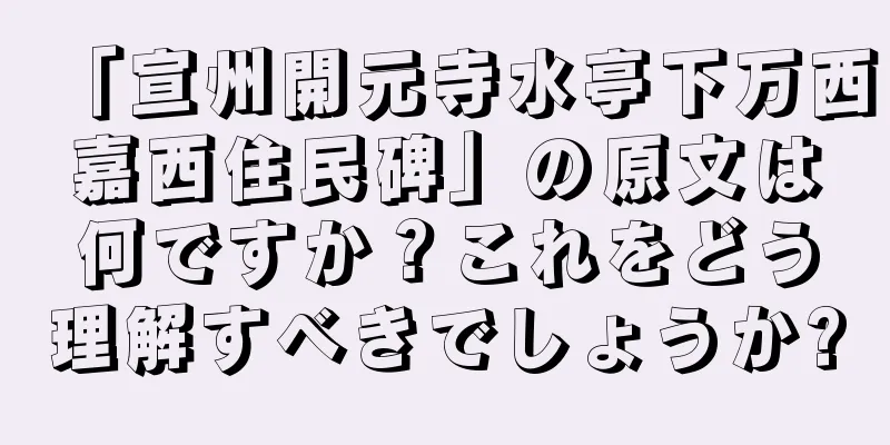 「宣州開元寺水亭下万西嘉西住民碑」の原文は何ですか？これをどう理解すべきでしょうか?