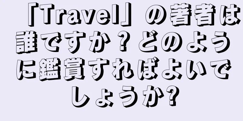 「Travel」の著者は誰ですか？どのように鑑賞すればよいでしょうか?