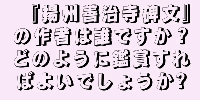 『揚州善治寺碑文』の作者は誰ですか？どのように鑑賞すればよいでしょうか?
