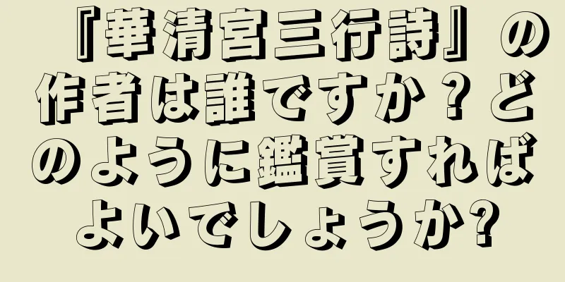 『華清宮三行詩』の作者は誰ですか？どのように鑑賞すればよいでしょうか?