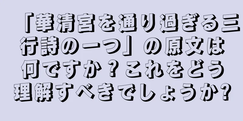 「華清宮を通り過ぎる三行詩の一つ」の原文は何ですか？これをどう理解すべきでしょうか?