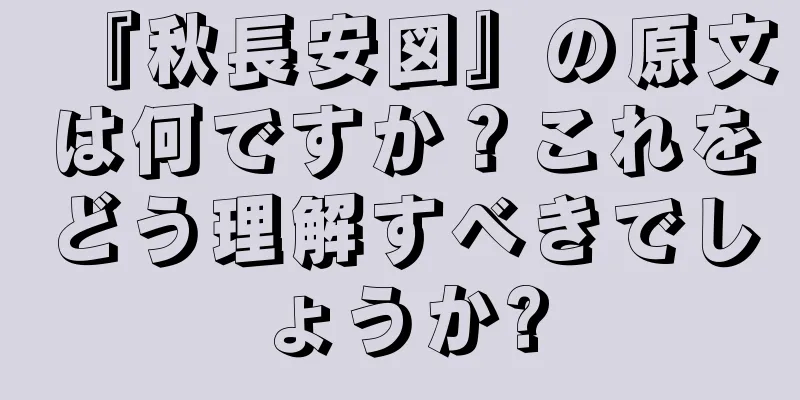 『秋長安図』の原文は何ですか？これをどう理解すべきでしょうか?