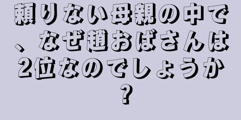 頼りない母親の中で、なぜ趙おばさんは2位なのでしょうか？