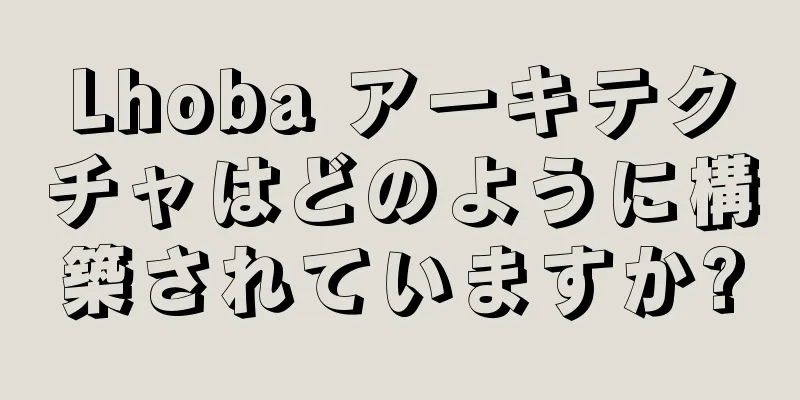 Lhoba アーキテクチャはどのように構築されていますか?