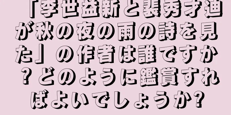 「李世益新と裴秀才迪が秋の夜の雨の詩を見た」の作者は誰ですか？どのように鑑賞すればよいでしょうか?