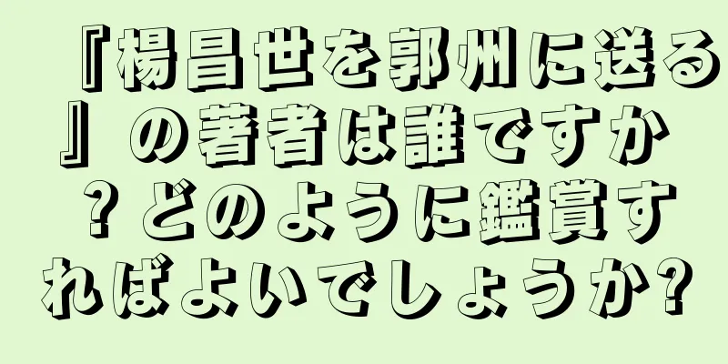 『楊昌世を郭州に送る』の著者は誰ですか？どのように鑑賞すればよいでしょうか?