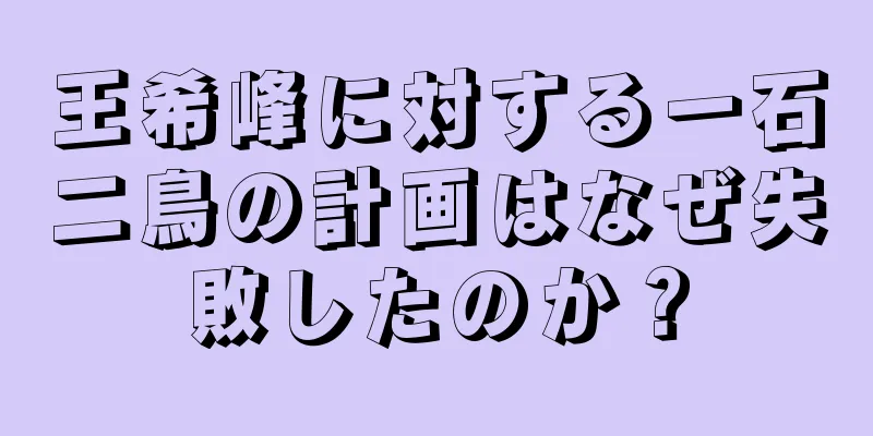 王希峰に対する一石二鳥の計画はなぜ失敗したのか？