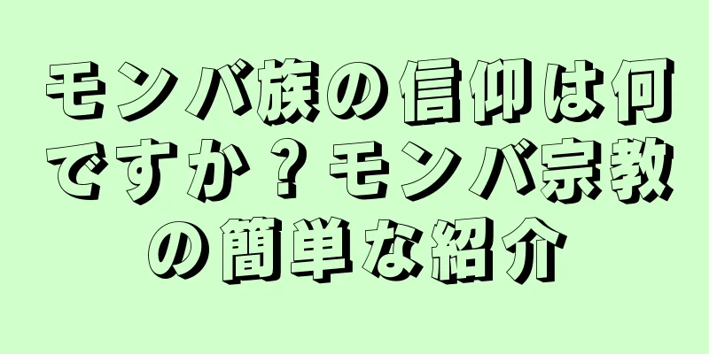 モンバ族の信仰は何ですか？モンバ宗教の簡単な紹介