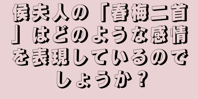 侯夫人の「春梅二首」はどのような感情を表現しているのでしょうか？