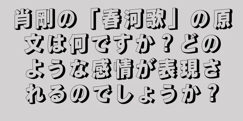 肖剛の「春河歌」の原文は何ですか？どのような感情が表現されるのでしょうか？