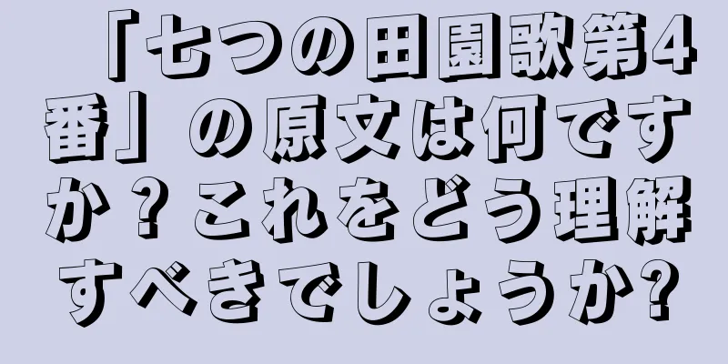 「七つの田園歌第4番」の原文は何ですか？これをどう理解すべきでしょうか?