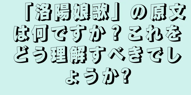 「洛陽娘歌」の原文は何ですか？これをどう理解すべきでしょうか?