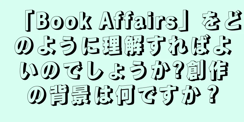 「Book Affairs」をどのように理解すればよいのでしょうか?創作の背景は何ですか？