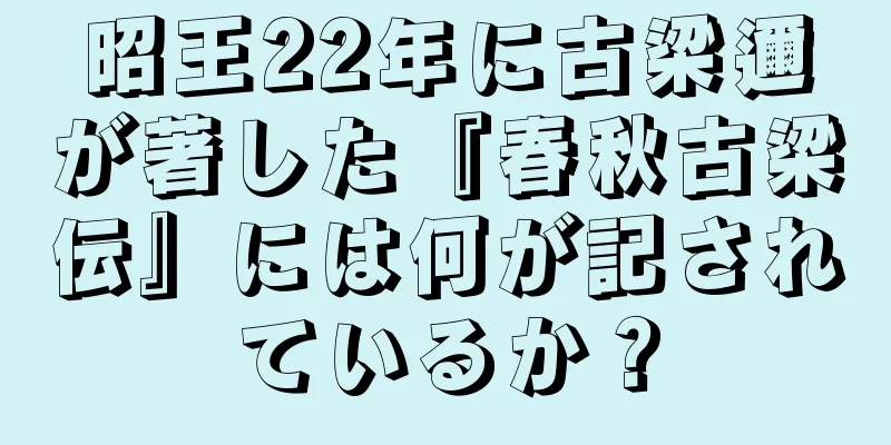 昭王22年に古梁邇が著した『春秋古梁伝』には何が記されているか？